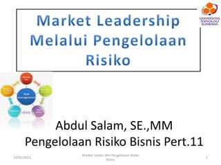 Abdul Salam, SE.,MM
Pengelolaan Risiko Bisnis Pert.11
19/02/2021 1
Market Leader dlm Pengelolaan Risiko
Bisnis
 