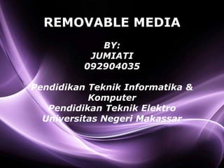 REMOVABLE MEDIA
             BY:
           JUMIATI
          092904035

Pendidikan Teknik Informatika &
           Komputer
   Pendidikan Teknik Elektro
  Universitas Negeri Makassar



                                  Page 1
 