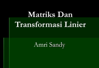 Matriks Dan Transformasi Linier Amri  Sandy 