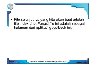 • File selanjutnya yang kita akan buat adalah
  file index.php. Fungsi file ini adalah sebagai
  halaman dari aplikasi guestbook ini.
 