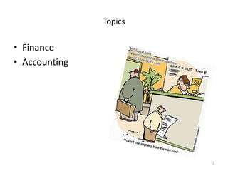 2 
Topics 
• Finance 
• Accounting 
 