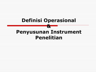 Definisi Operasional
&
Penyusunan Instrument
Penelitian
 
