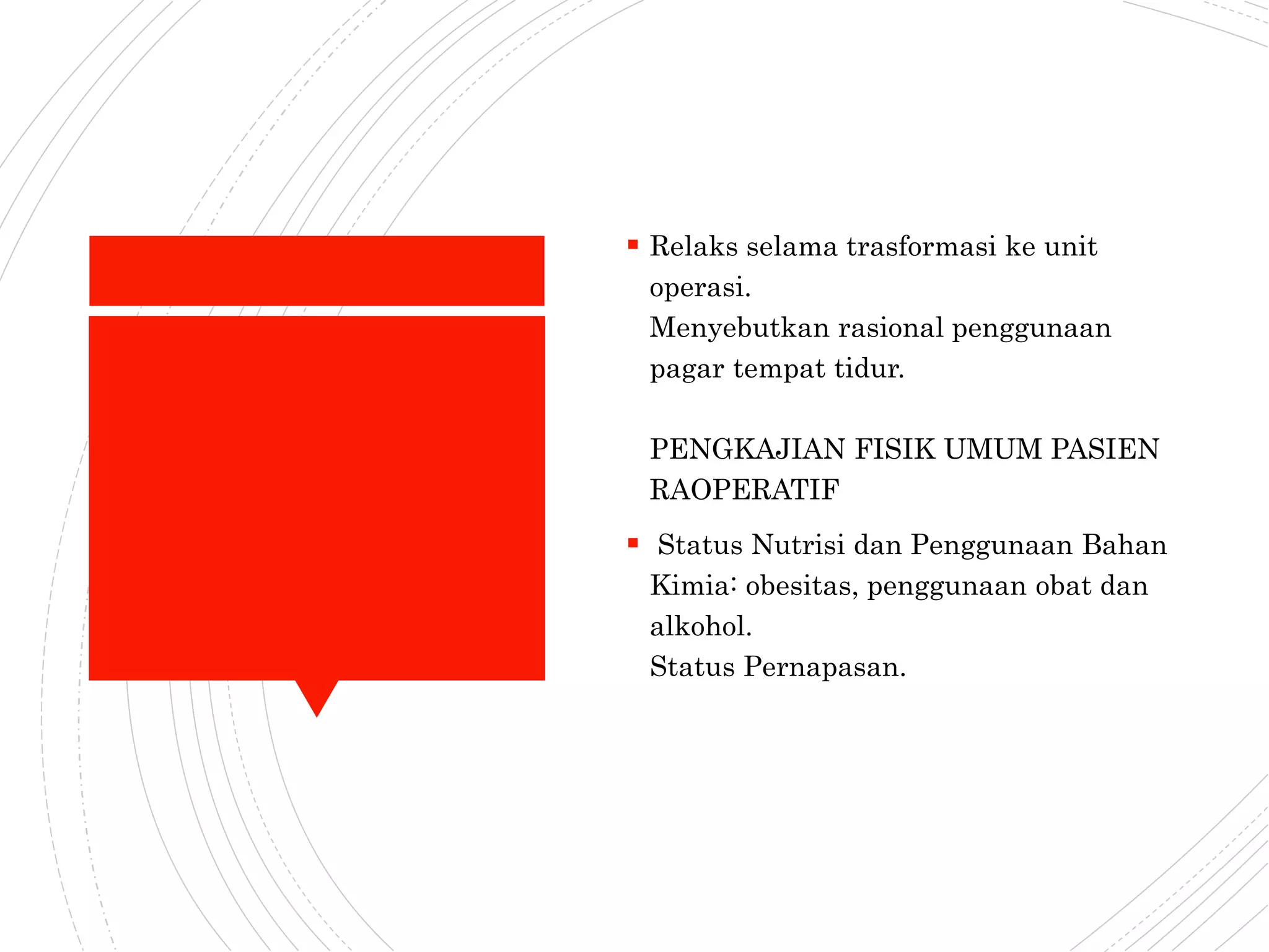  Relaks selama trasformasi ke unit
operasi.
Menyebutkan rasional penggunaan
pagar tempat tidur.
PENGKAJIAN FISIK UMUM PASIEN
RAOPERATIF
 Status Nutrisi dan Penggunaan Bahan
Kimia: obesitas, penggunaan obat dan
alkohol.
Status Pernapasan.
 