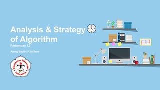Ajeng Savitri P, M.Kom
Analysis & Strategy
of Algorithm
Pertemuan 12
 