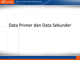 DATA PRIMER DAN SEKUNDER
Data Primer dan Data Sekunder
 