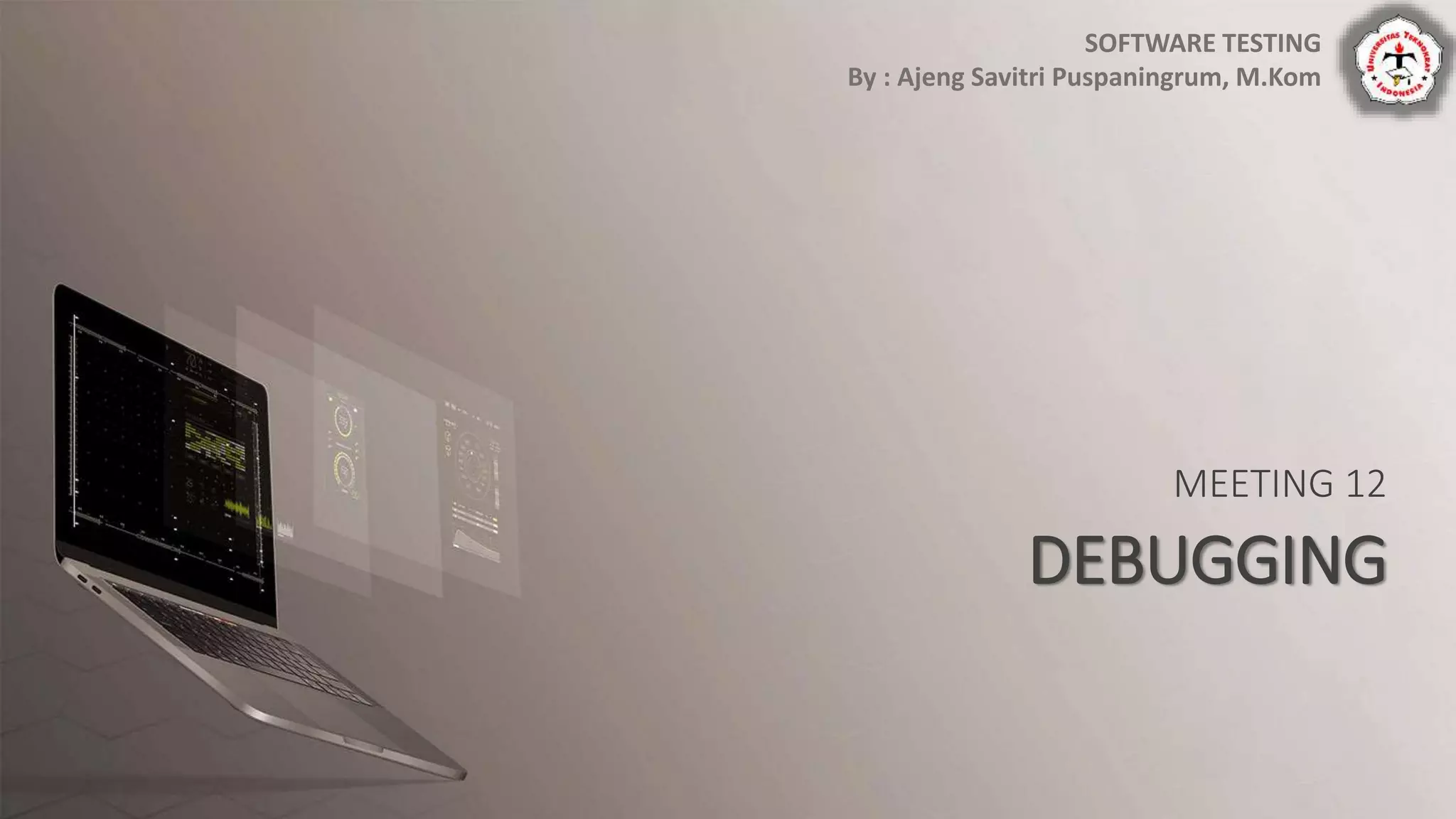 MEETING 12
DEBUGGING
SOFTWARE TESTING
By : Ajeng Savitri Puspaningrum, M.Kom
 