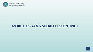 41
MOBILE OS YANG SUDAH DISCONTINUE
 