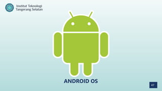 47
ANDROID OS
 