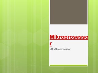 Mikroprosesso
r
I/O Mikroprosessor
 