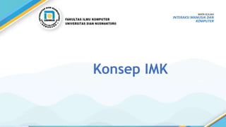 Konsep IMK
MATA KULIAH
INTERAKSI MANUSIA DAN
KOMPUTER
 