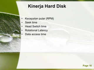 Kinerja Hard Disk

•   Kecepatan putar (RPM)
•   Seek time
•   Head Switch time
•   Rotational Latency
•   Data access time




           Powerpoint Templates   Page 16
 
