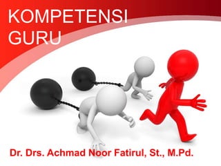 Dr. Drs. Achmad Noor Fatirul, St., M.Pd.
KOMPETENSI
GURU
 