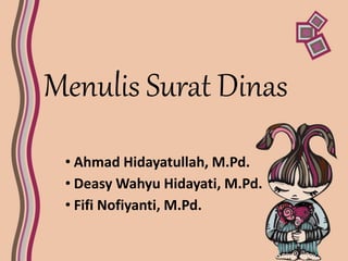 Menulis Surat Dinas
• Ahmad Hidayatullah, M.Pd.
• Deasy Wahyu Hidayati, M.Pd.
• Fifi Nofiyanti, M.Pd.
 