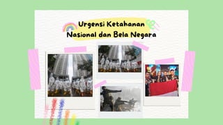 Urgensi Ketahanan
Nasional dan Bela Negara
 