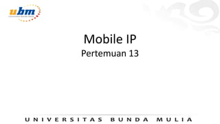Mobile IP
Pertemuan 13
 