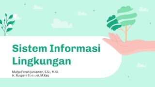 Sistem Informasi
Lingkungan
Mulya Fitrah Juniawan, S.Si., M.Si.
Ir. Ruspeni Daesusi, M.Kes
 