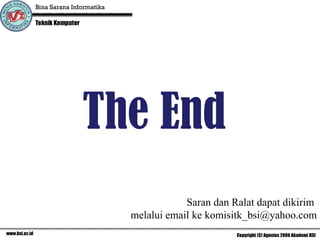 The End  Saran dan Ralat dapat dikirim  melalui email ke komisitk_bsi@yahoo.com 