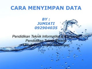 CARA MENYIMPAN DATA

                BY :
              JUMIATI
             092904035

Pendidikan Teknik Informatika & Komputer
        Pendidikan Teknik Elektro
      Universitas Negeri Makassar




                                           Page 1
 