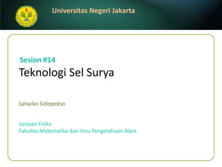 TeknologiSel Surya  SatwikoSidopekso Sesion#14 JurusanFisika FakultasMatematikadanIlmuPengetahuanAlam 