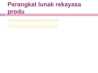 Perangkat lunak rekayasa
produ
   Rekayasa perangkat keras
   Rekayasa perangkat lunak
 