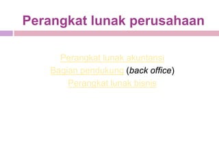 Perangkat lunak perusahaan

     Perangkat lunak akuntansi
   Bagian pendukung (back office)
       Perangkat lunak bisnis
 