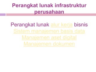 Perangkat lunak infrastruktur
       perusahaan

Perangkat lunak alur kerja bisnis
 Sistem manajemen basis data
     Manajemen aset digital
     Manajemen dokumen
 