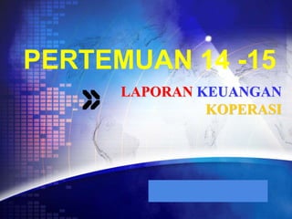 LOGO
LAPORAN KEUANGAN
KOPERASI
www.themegallery.com
PERTEMUAN 14 -15
 