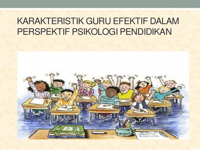 KARAKTERISTIK GURU EFEKTIF DALAM
PERSPEKTIF PSIKOLOGI PENDIDIKAN
 