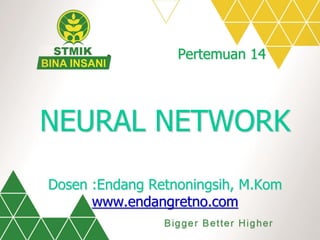 NEURAL NETWORK
Dosen :Endang Retnoningsih, M.Kom
www.endangretno.com
Pertemuan 14
 