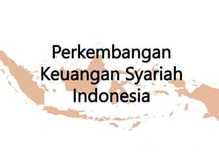 Perkembangan
Keuangan Syariah
Indonesia
 