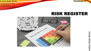 Analisis Risiko Bisnis
Fakultas Ekonomi dan Bisnis
Prodi Manajemen
Universitas Teknologi Sumbawa
Pertemuan 14
RISK REGISTER
nalisis
Risiko
Bisnis
 