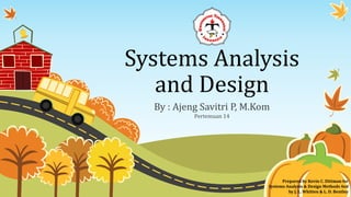 Systems Analysis
and Design
By : Ajeng Savitri P, M.Kom
Pertemuan 14
Prepared by Kevin C. Dittman for
Systems Analysis & Design Methods 4ed
by J. L. Whitten & L. D. Bentley
 