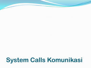 System Calls Komunikasi
 