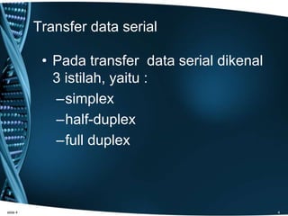Transfer data serial
• Pada transfer data serial dikenal
3 istilah, yaitu :
–simplex
–half-duplex
–full duplex
slide 4 4
 