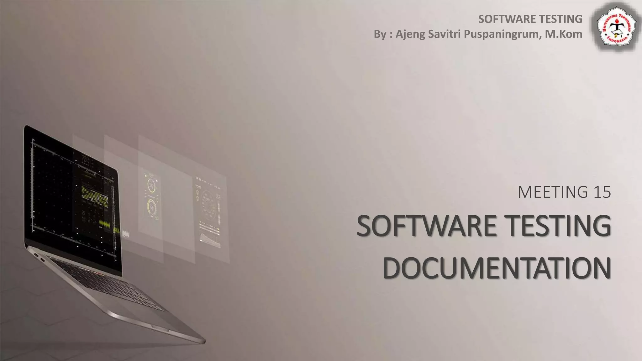 MEETING 15
SOFTWARE TESTING
DOCUMENTATION
SOFTWARE TESTING
By : Ajeng Savitri Puspaningrum, M.Kom
 