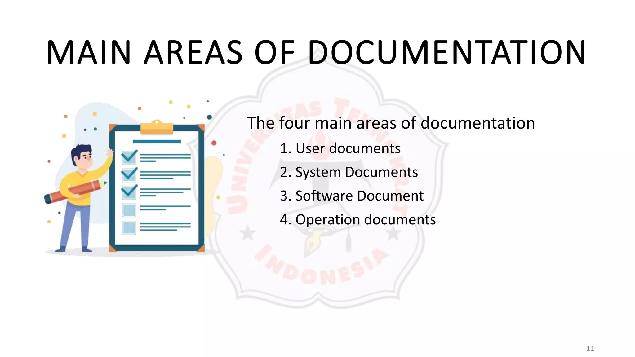 11
MAIN AREAS OF DOCUMENTATION
The four main areas of documentation
1. User documents
2. System Documents
3. Software Document
4. Operation documents
 