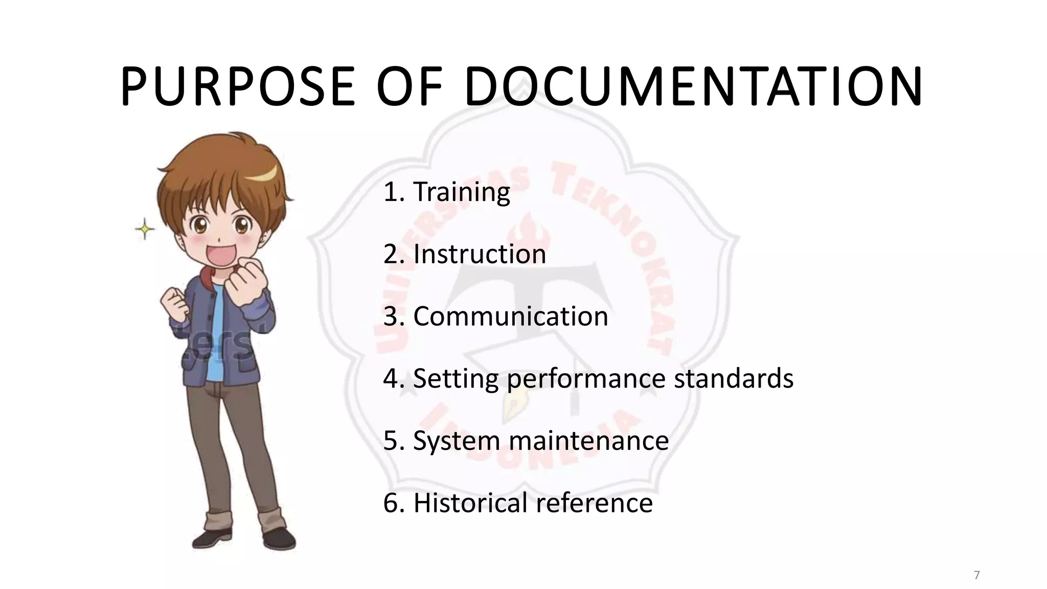 7
PURPOSE OF DOCUMENTATION
1. Training
2. Instruction
3. Communication
4. Setting performance standards
5. System maintenance
6. Historical reference
 