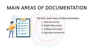 11
MAIN AREAS OF DOCUMENTATION
The four main areas of documentation
1. User documents
2. System Documents
3. Software Document
4. Operation documents
 
