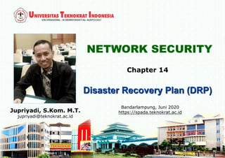 NETWORK SECURITY
Jupriyadi, S.Kom. M.T.
jupriyadi@teknokrat.ac.id
Bandarlampung, Juni 2020
https://spada.teknokrat.ac.id
Chapter 14
 