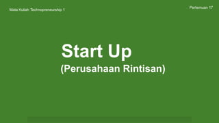 Start Up
Mata Kuliah Technopreneurship 1
Pertemuan 17
(Perusahaan Rintisan)
 