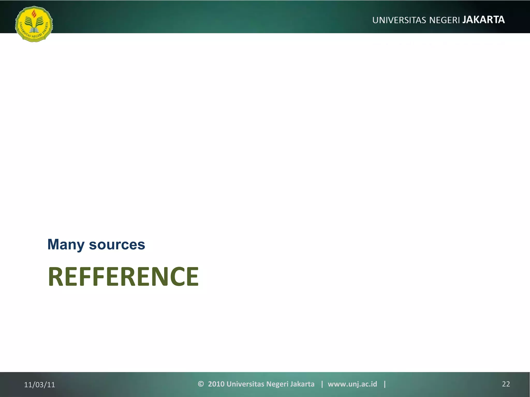 REFFERENCE Many sources 11/03/11 ©  2010 Universitas Negeri Jakarta  |  www.unj.ac.id  | 