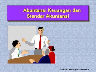 Akuntansi Keuangan dan Standar - 1
Akuntansi Keuangan dan
Standar Akuntansi
 