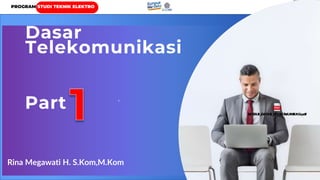 PROGRAM STUDI TEKNIK ELEKTRO
t
Dasar
Telekomunikasi
Rina Megawati H. S.Kom,M.Kom
Part
 