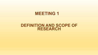 MEETING 1
DEFINITION AND SCOPE OF
RESEARCH
 