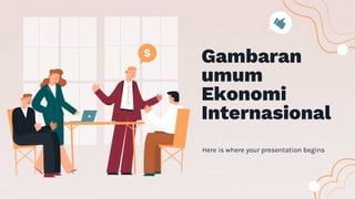 Here is where your presentation begins
Gambaran
umum
Ekonomi
Internasional
 