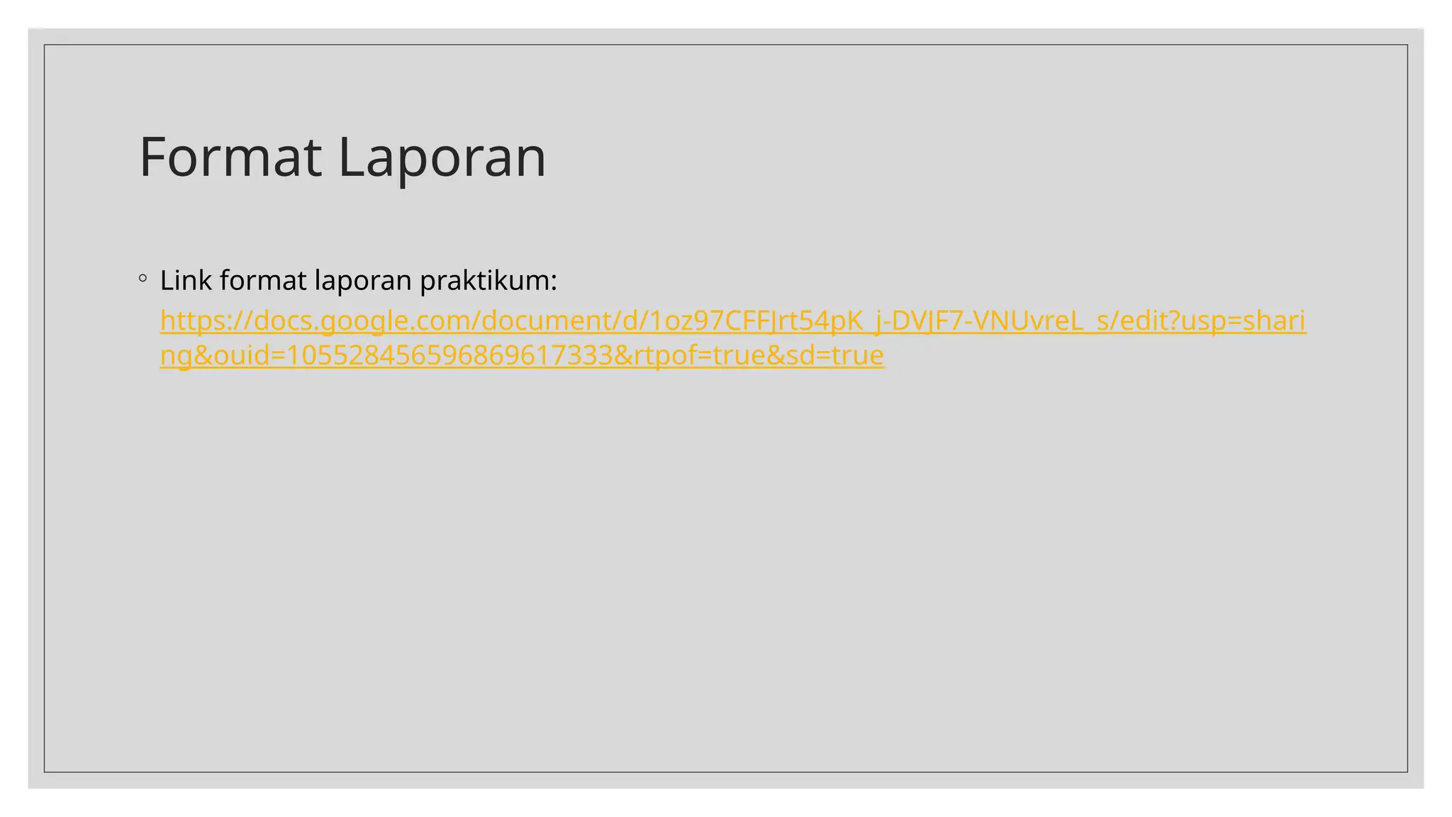 Format Laporan
◦ Link format laporan praktikum:
https://docs.google.com/document/d/1oz97CFFJrt54pK_j-DVJF7-VNUvreL_s/edit?usp=shari
ng&ouid=105528456596869617333&rtpof=true&sd=true
 