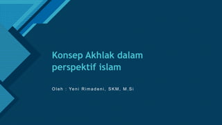 Click to edit Master title style
1
Konsep Akhlak dalam
perspektif islam
O l e h : Ye n i R i m a d e n i , S K M , M . S i
 
