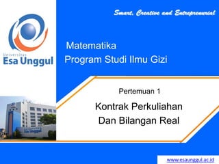 www.esaunggul.ac.id
Program Studi Ilmu Gizi
Pertemuan 1
Matematika
Kontrak Perkuliahan
Dan Bilangan Real
 