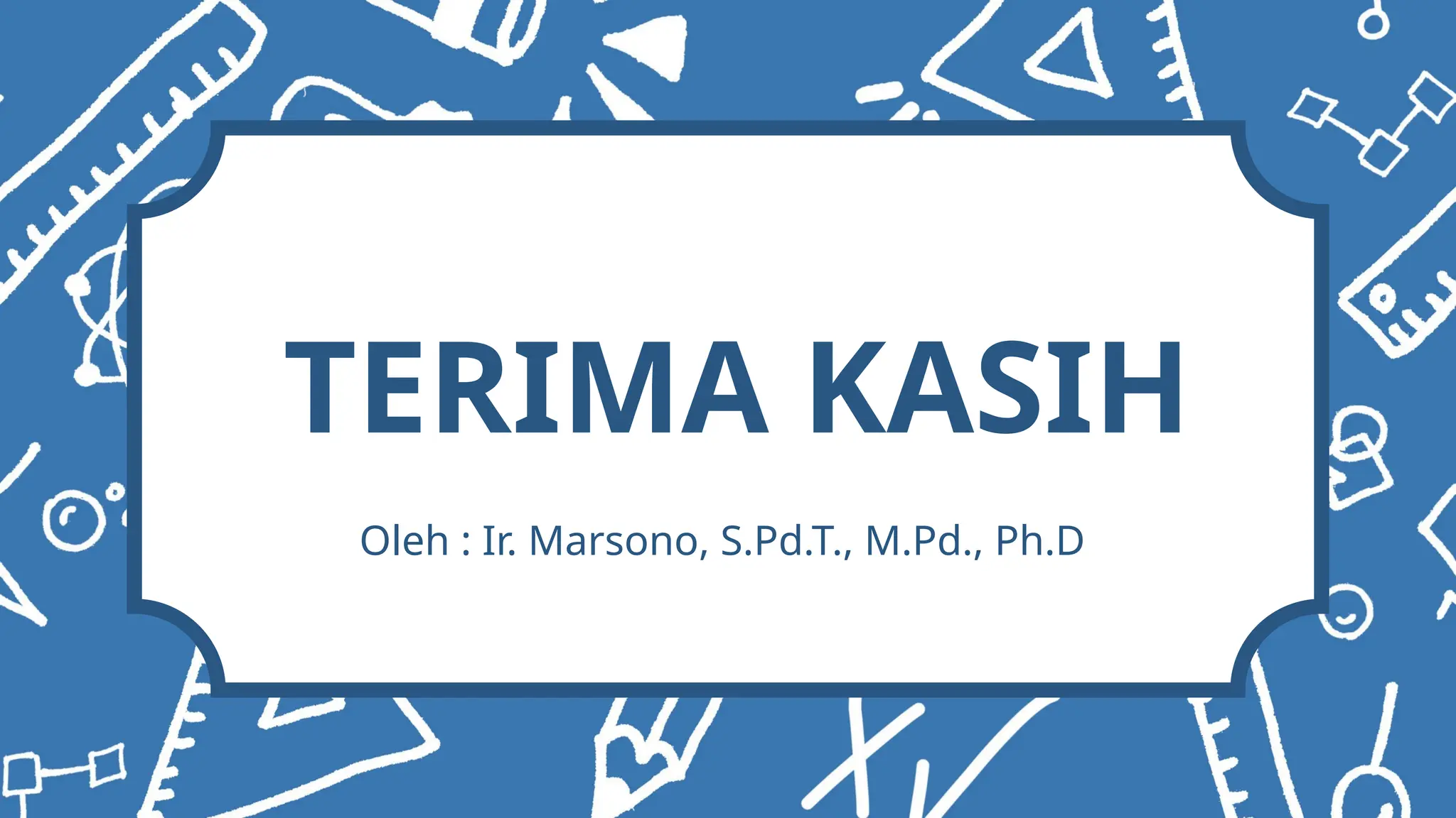 TERIMA KASIH
Oleh : Ir. Marsono, S.Pd.T., M.Pd., Ph.D
 