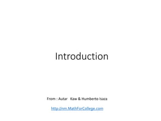 Introduction
From : Autar Kaw & Humberto Isaza
http://nm.MathForCollege.com
 